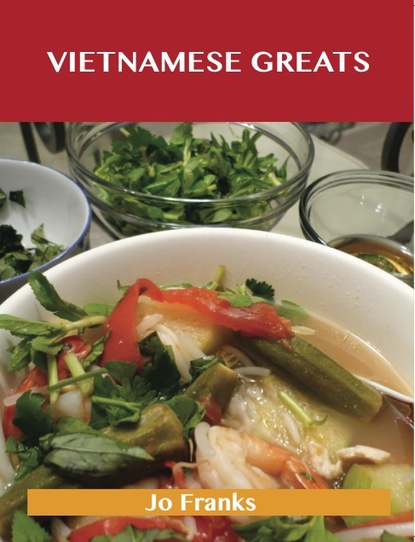Vietnamese Greats: Delicious Vietnamese Recipes, The Top 60 Vietnamese Recipes
