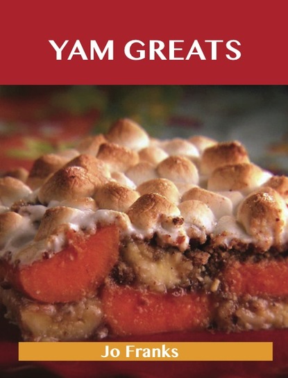Yam Greats: Delicious Yam Recipes, The Top 77 Yam Recipes