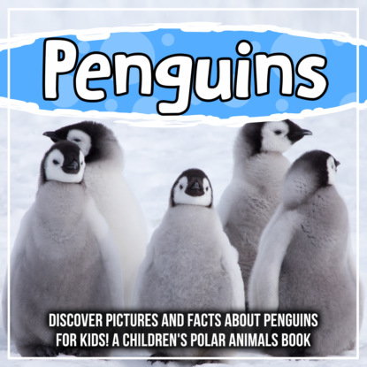 Penguins: Discover Pictures and Facts About Penguins For Kids! A Children's Polar Animals Book