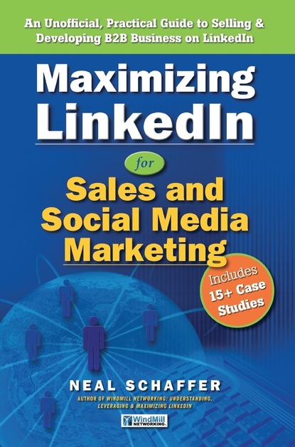 Maximizing LinkedIn for Sales and Social Media Marketing: An Unofficial, Practical Guide to Selling &amp; Developing B2B Business On LinkedIn