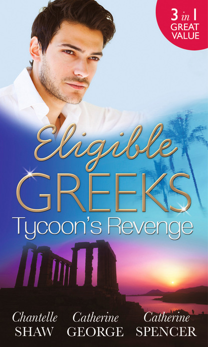 Eligible Greeks: Tycoon's Revenge: Proud Greek, Ruthless Revenge / The Power of the Legendary Greek / The Greek Millionaire's Mistress