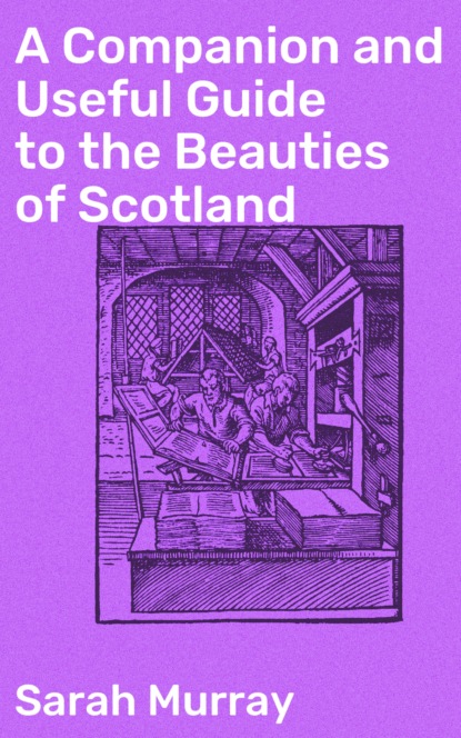 A Companion and Useful Guide to the Beauties of Scotland