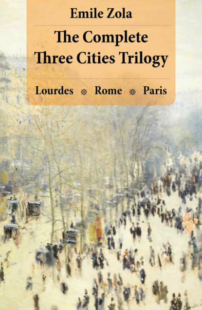 The Complete Three Cities Trilogy: Lourdes + Rome + Paris