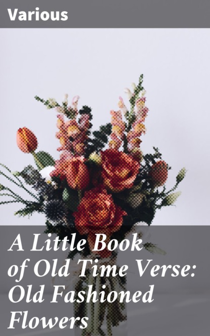 A Little Book of Old Time Verse: Old Fashioned Flowers