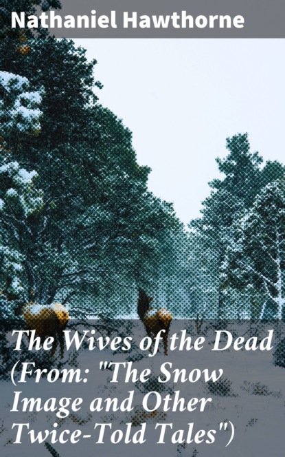 The Wives of the Dead (From: ""The Snow Image and Other Twice-Told Tales"")