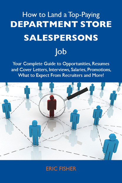 How to Land a Top-Paying Department store salespersons Job: Your Complete Guide to Opportunities, Resumes and Cover Letters, Interviews, Salaries, Promotions, What to Expect From Recruiters 