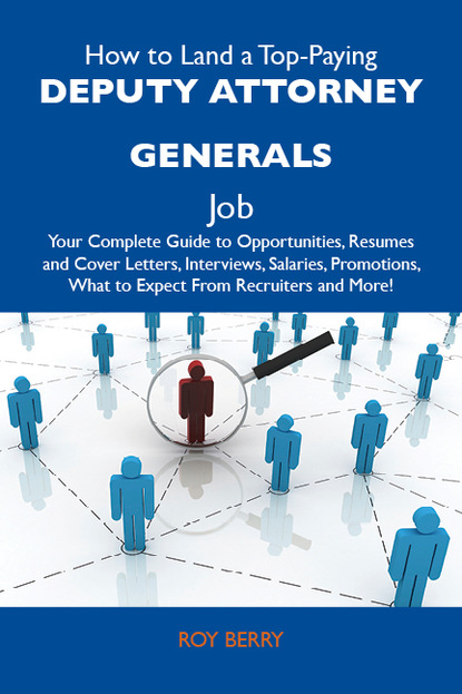 How to Land a Top-Paying Deputy attorney generals Job: Your Complete Guide to Opportunities, Resumes and Cover Letters, Interviews, Salaries, Promotions, What to Expect From Recruiters and M