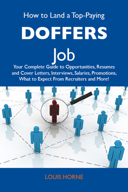 How to Land a Top-Paying Doffers Job: Your Complete Guide to Opportunities, Resumes and Cover Letters, Interviews, Salaries, Promotions, What to Expect From Recruiters and More