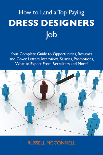 How to Land a Top-Paying Dress designers Job: Your Complete Guide to Opportunities, Resumes and Cover Letters, Interviews, Salaries, Promotions, What to Expect From Recruiters and More