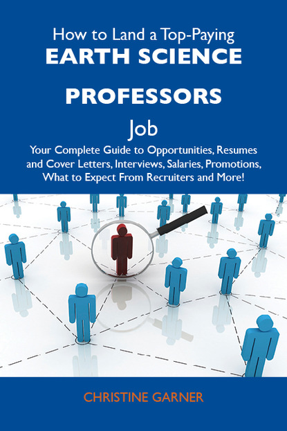 How to Land a Top-Paying Earth science professors Job: Your Complete Guide to Opportunities, Resumes and Cover Letters, Interviews, Salaries, Promotions, What to Expect From Recruiters and M