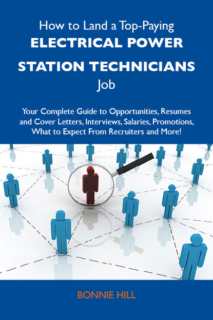 How to Land a Top-Paying Electrical power station technicians Job: Your Complete Guide to Opportunities, Resumes and Cover Letters, Interviews, Salaries, Promotions, What to Expect From Recr
