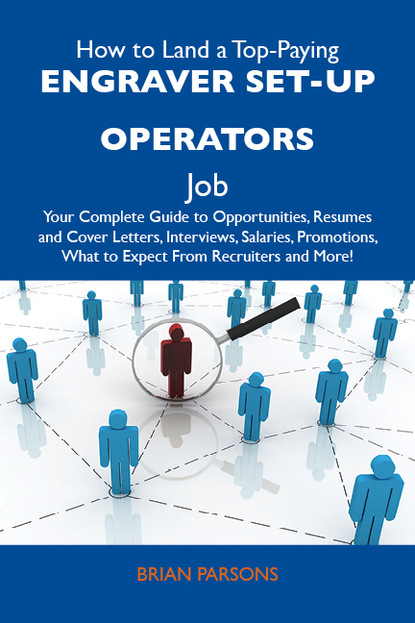 How to Land a Top-Paying Engraver set-up operators Job: Your Complete Guide to Opportunities, Resumes and Cover Letters, Interviews, Salaries, Promotions, What to Expect From Recruiters and 