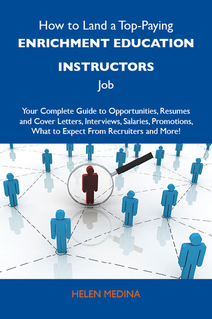 How to Land a Top-Paying Enrichment education instructors Job: Your Complete Guide to Opportunities, Resumes and Cover Letters, Interviews, Salaries, Promotions, What to Expect From Recruite