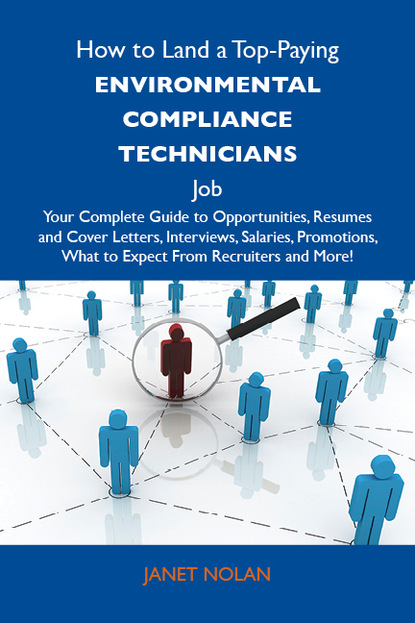 How to Land a Top-Paying Environmental compliance technicians Job: Your Complete Guide to Opportunities, Resumes and Cover Letters, Interviews, Salaries, Promotions, What to Expect From Recr