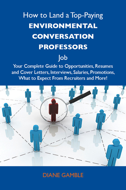 How to Land a Top-Paying Environmental conversation professors Job: Your Complete Guide to Opportunities, Resumes and Cover Letters, Interviews, Salaries, Promotions, What to Expect From Rec