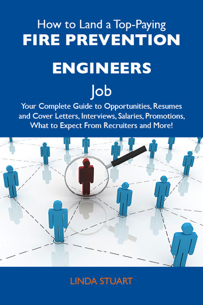 How to Land a Top-Paying Fire prevention engineers Job: Your Complete Guide to Opportunities, Resumes and Cover Letters, Interviews, Salaries, Promotions, What to Expect From Recruiters and 
