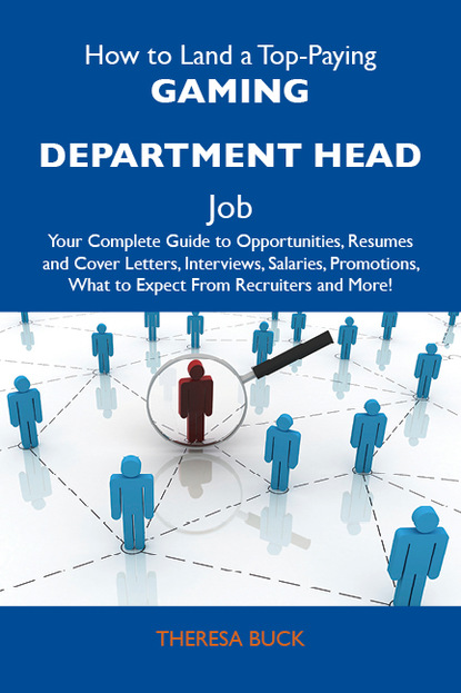 How to Land a Top-Paying Gaming department head Job: Your Complete Guide to Opportunities, Resumes and Cover Letters, Interviews, Salaries, Promotions, What to Expect From Recruiters and Mor
