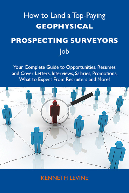 How to Land a Top-Paying Geophysical prospecting surveyors Job: Your Complete Guide to Opportunities, Resumes and Cover Letters, Interviews, Salaries, Promotions, What to Expect From Recruit