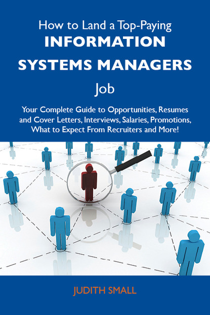 How to Land a Top-Paying Information systems managers Job: Your Complete Guide to Opportunities, Resumes and Cover Letters, Interviews, Salaries, Promotions, What to Expect From Recruiters a
