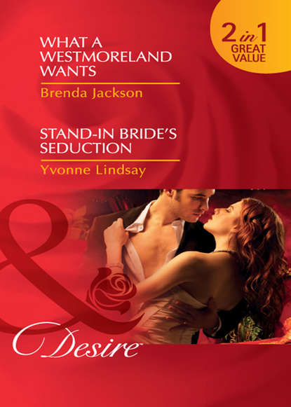 What a Westmoreland Wants / Stand-In Bride's Seduction: What a Westmoreland Wants