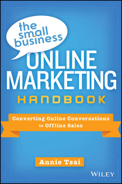 The Small Business Online Marketing Handbook. Converting Online Conversations to Offline Sales