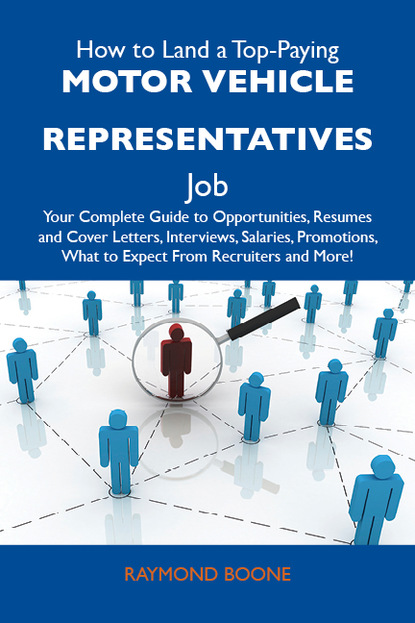 How to Land a Top-Paying Motor vehicle representatives Job: Your Complete Guide to Opportunities, Resumes and Cover Letters, Interviews, Salaries, Promotions, What to Expect From Recruiters 