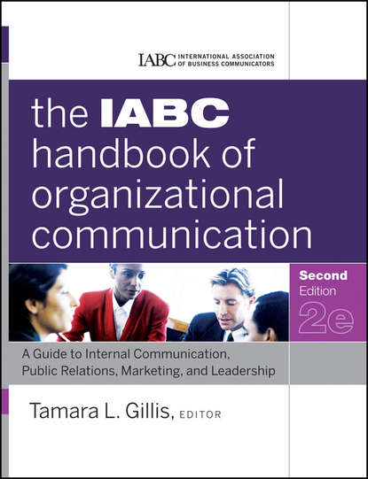 The IABC Handbook of Organizational Communication. A Guide to Internal Communication, Public Relations, Marketing, and Leadership
