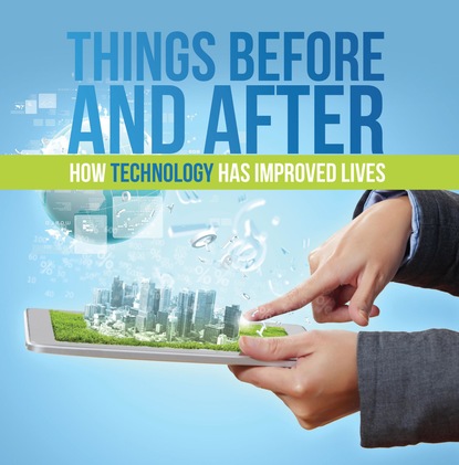 Things Before and After: How Technology has Improved Lives