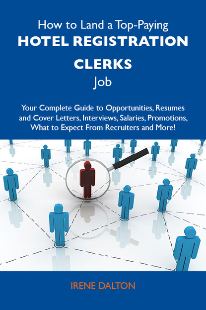 How to Land a Top-Paying Hotel registration clerks Job: Your Complete Guide to Opportunities, Resumes and Cover Letters, Interviews, Salaries, Promotions, What to Expect From Recruiters and 