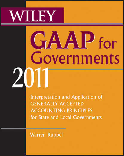 Wiley GAAP for Governments 2011. Interpretation and Application of Generally Accepted Accounting Principles for State and Local Governments