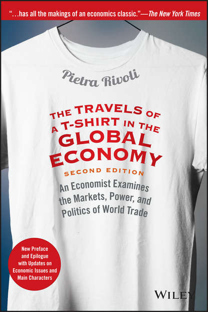The Travels of a T-Shirt in the Global Economy. An Economist Examines the Markets, Power, and Politics of World Trade. New Preface and Epilogue with Updates on Economic Issues and Main Chara