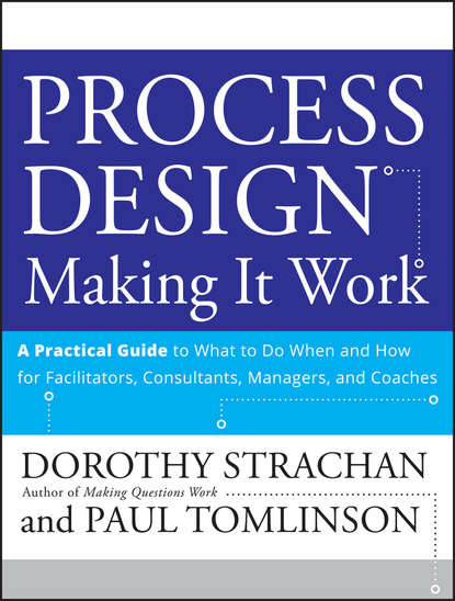 Process Design: Making it Work. A Practical Guide to What to do When and How for Facilitators, Consultants, Managers and Coaches