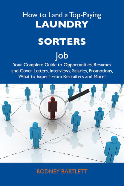 How to Land a Top-Paying Laundry sorters Job: Your Complete Guide to Opportunities, Resumes and Cover Letters, Interviews, Salaries, Promotions, What to Expect From Recruiters and More