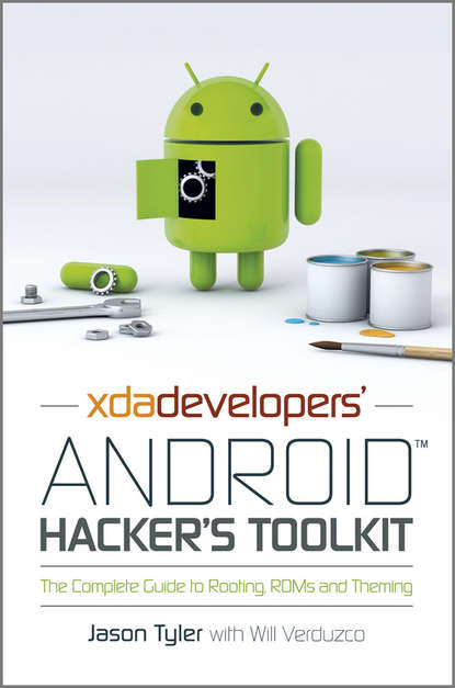 XDA Developers' Android Hacker's Toolkit. The Complete Guide to Rooting, ROMs and Theming