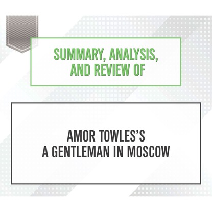 Summary, Analysis, and Review of Amor Towles's A Gentleman in Moscow (Unabridged)