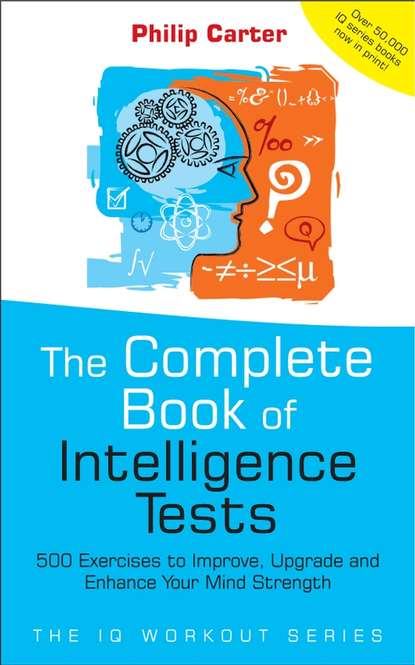 The Complete Book of Intelligence Tests. 500 Exercises to Improve, Upgrade and Enhance Your Mind Strength