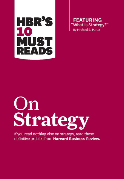 HBR's 10 Must Reads on Strategy (including featured article ""What Is Strategy?"" by Michael E. Porter)