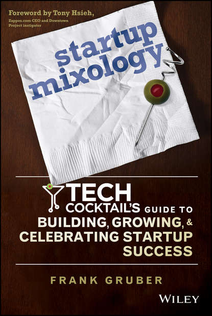 Startup Mixology. Tech Cocktail's Guide to Building, Growing, and Celebrating Startup Success