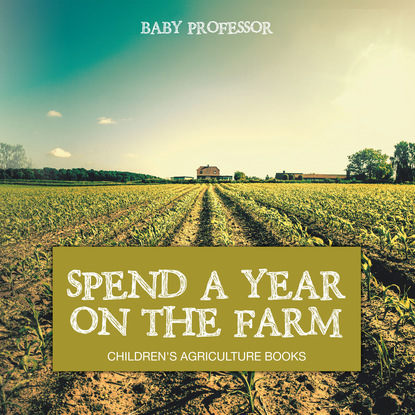Spend a Year on the Farm - Children's Agriculture Books