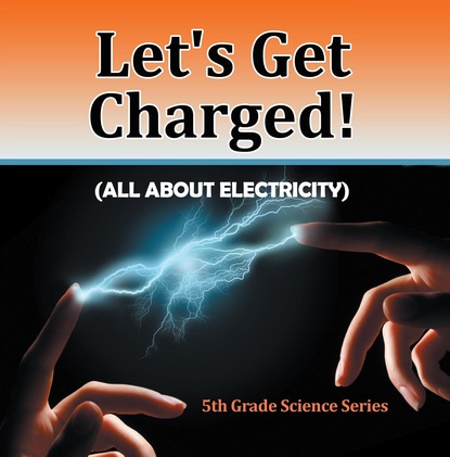 Let's Get Charged! (All About Electricity) : 5th Grade Science Series