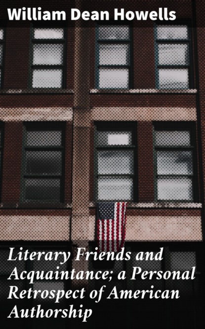 Literary Friends and Acquaintance; a Personal Retrospect of American Authorship