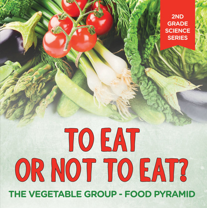 To Eat Or Not To Eat?  The Vegetable Group - Food Pyramid