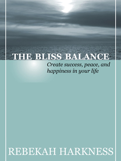 The Bliss Balance - Create Success, Peace, and Happiness in Your Life
