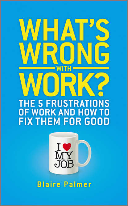 What's Wrong with Work?. The 5 Frustrations of Work and How to Fix them for Good
