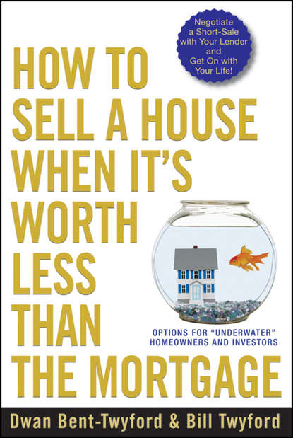 How to Sell a House When It's Worth Less Than the Mortgage. Options for ""Underwater"" Homeowners and Investors