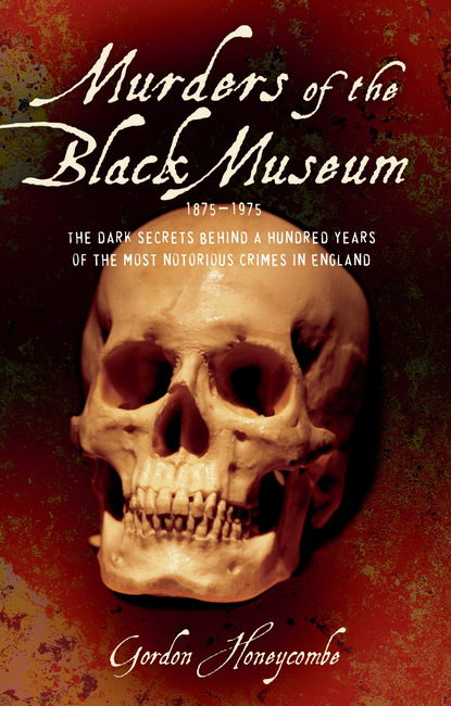 Murder of the Black Museum - The Dark Secrets Behind A Hundred Years of the Most Notorious Crimes in England