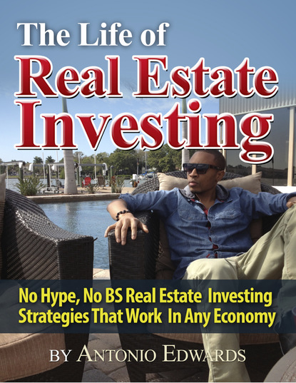 The Life of Real Estate Investing: No Hype, No BS Real Estate Investing Strategies That Work In Any Economy