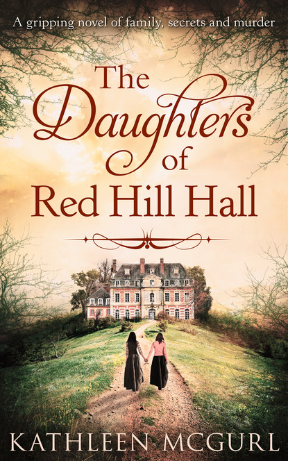 The Daughters Of Red Hill Hall: A gripping novel of family, secrets and murder