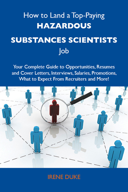 How to Land a Top-Paying Hazardous substances scientists Job: Your Complete Guide to Opportunities, Resumes and Cover Letters, Interviews, Salaries, Promotions, What to Expect From Recruiter