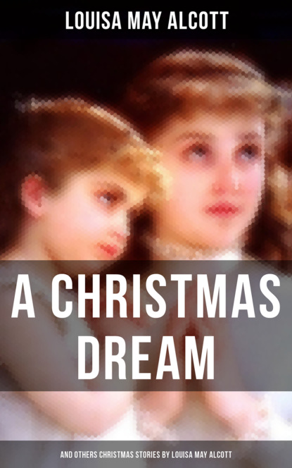 A Christmas Dream and Other Christmas Stories by Louisa May Alcott